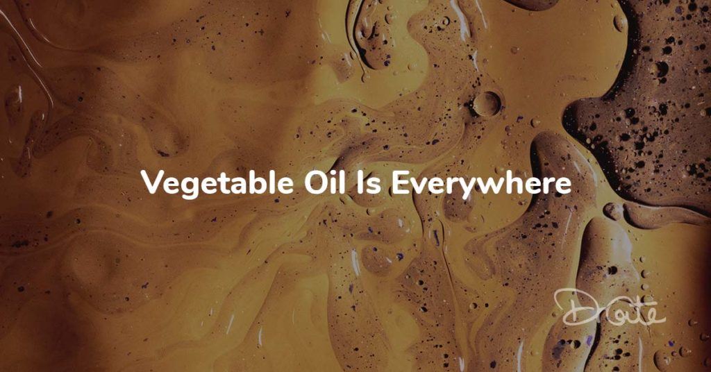 Vegetable Oil Is Everywhere