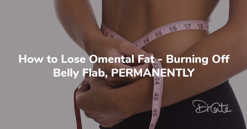 How to Lose Omental Fat - Burning Off Belly Flab, PERMANENTLY