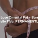 How To Lose Omental Fat – Burning Off Belly Flab, PERMANENTLY