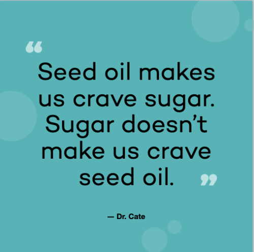 Dr Cate Quote about seed oil versus sugar